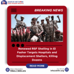 Renewed RSF Shelling in El Fasher Targets Hospitals and Displacement Shelters, Killing Dozens