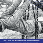 "We Could Not Breathe Inside Those Containers"